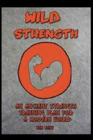 Wild Strength: An Ancient Strength Training Plan for a Modern World 1484191447 Book Cover