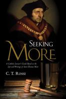 Seeking More: A Catholic Lawyer's Guide Based on the Life and Writings of Saint Thomas More 1505105595 Book Cover