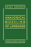 Analogical Modeling of Language 9401073503 Book Cover