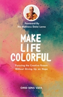 Make Life Colorful: Pursuing the Creative Dream Without Giving up on Hope 0645776408 Book Cover