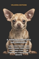 Il Manuale Completo sul Chihuahua: Una Guida Pratica per Addestrare, Crescere e Prendersi Cura di un Compagno Coraggioso e Devoto (Italian Edition) B0H7PNW9NF Book Cover