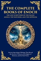 The Complete Books of Enoch - The Lost Scriptures of the Fallen Angels, the Watchers, and the Nephilim: Ancient Apocalyptic Writings That Reveal the ... and the End Times (Library of Alexandria) 1804217034 Book Cover