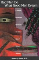 Bad Men Do What Good Men Dream: A Forensic Psychiatrist Illuminates the Darker Side of Human Behavior 158562294X Book Cover