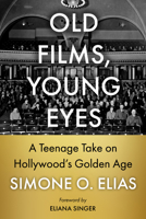 Old Films, Young Eyes: A Teenage Take on Hollywood's Golden Age 1476696594 Book Cover