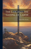The Law and the Gospel of Labor 1022107496 Book Cover