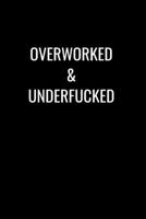 OVERWORKED & UNDERFUCKED: Sarcasm and humor notebook lined journal perfect gag gift co-worker colleague friend or relative better than a card! 1691416738 Book Cover