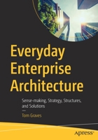Everyday Enterprise Architecture: Sense-making, Strategy, Structures, and Solutions 148428903X Book Cover