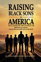 Raising Black Sons in America: Faith, Character, and a Father's Job — Reflections of a Father and His Five Successful Sons in the South B0GZKK62NS Book Cover