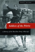 Soldiers of the Patria: A History of the Brazilian Army, 1889-1937 0804732221 Book Cover