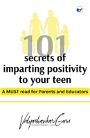 101 Secrets of imparting positivity to your teen: MUST READ for parents and educators B0FL8X3GD8 Book Cover