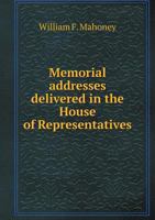 Memorial Addresses Delivered in the House of Representatives 5518556578 Book Cover