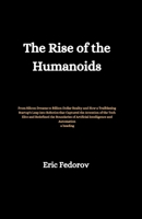 The Rise of the Humanoids: From Silicon Dreams to Billion-Dollar Reality and How a Trailblazing Startup's Leap into Robotics that Captured the Attention of the Tech Elite and Redefined the Boundarie B0CWX8H7Q8 Book Cover