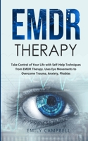 EMDR Therapy: Take Control of Your Life with Self-Help Techniques from EMDR Therapy. Uses Eye Movements to Overcome Trauma, Anxiety, Phobias 1801447705 Book Cover