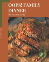 Oops! 185 Yummy Family Dinner Recipes: A Must-have Yummy Family Dinner Cookbook for Everyone B08HS43KQT Book Cover