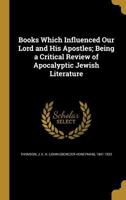 Books Which Influenced Our Lord And His Apostles: Being A Critical Review Of Apocalyptic Jewish Literature 0548711720 Book Cover