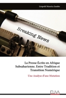 La Presse Écrite en Afrique Subsaharienne. Entre Tradition et Transition Numérique: Une Analyse d’une Mutation (French Edition) 999934111X Book Cover