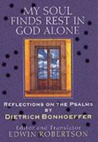 My Soul Finds Rest in God Alone: Sermons on the Psalms by Dietrich Bonhoeffer 0863474012 Book Cover