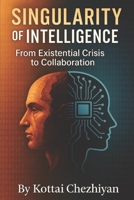 SINGULARITY OF INTELLIGENCE: The Collapse and Resurrection of Human Value in the Age of AI - A Transmission from Beyond the Threshold B0FCFFR7MC Book Cover