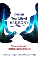 Design Your Life of H.A.R.M.O.N.Y.: 7 Proven Steps to Protect Against Burnout B0DVHV2L64 Book Cover