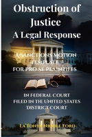 Obstruction of Justice: A Legal Response: A Sanctions Motion Template for Pro Se Plaintiffs in Federal Court Filed in the United States District Court B0F5HR1MS9 Book Cover