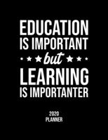 Education Is Important But Learning Is Importanter 2020 Planner: Learning Fan 2020 Calendar, Funny Design, 2020 Planner for Learning Lover, Christmas Gift for Learning Lover 1677128240 Book Cover