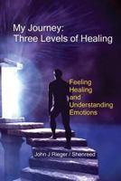 My Journey - Three Levels of Healing: Feeling, healing and understanding Emotions 0981090052 Book Cover