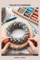 THE ART OF KUMIHIMO: A Complete Guide to Japanese Braiding B0FH61LKYN Book Cover