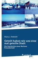 Geteilt haben wir uns eine mal geteilte Stadt: Die Geschichte einer Berliner Freundschaft (German Edition) 3710303117 Book Cover