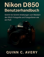 Nikon D850 Benutzerhandbuch: Schritt-für-Schritt-Anleitungen zum Meistern der DSLR-Fotografie und Fotografieren wie ein Profi (German Edition) B0FRZYSGHL Book Cover