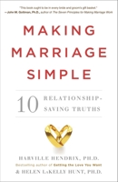Making Marriage Simple: 10 Truths for Changing the Relationship You Have Into the One You Want 0770437141 Book Cover