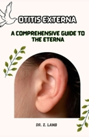 OTITIS EXTERNA: A COMPREHENSIVE GUIDE TO THE ETERNA B0CGFPD28Y Book Cover