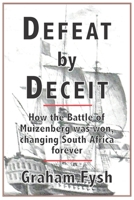 Defeat by Deceit: How the Battle of Muizenberg Was Won, Changing South Africa Forever B0GV8BHTRY Book Cover