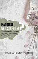 Marriage: What's the Point?: One Couple Finds Meaning in a Crazy Mess 1938624211 Book Cover
