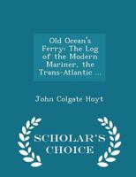 Old Ocean's Ferry: The Log of the Modern Mariner, the Trans-Atlantic B0BPMTHXRV Book Cover