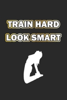 Train Hard Look Smart: Notebook, Journal Gift Idea for Bodybuilder & Fitness Fans checkered 6x9 120 pages 1695871537 Book Cover