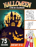 Halloween livre de coloriage enfant 8-12: Cahier de Coloriage Halloween pour enfants avec 75 Illustrations Uniques / livre d'activit� pour enfants 8 � 12 ans B08KTDHFTJ Book Cover