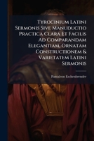 Tyrocinium Latini Sermonis Sive Manuductio Practica Clara Et Facilis Ad Comparandam Elegantiam, Ornatam Constructionem & Varietatem Latini Sermonis: ... Sermone Praecepta Novissimum, Ad Studiosae... 124733998X Book Cover
