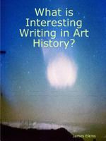 What Is Interesting Writing in Art History? 1387154788 Book Cover