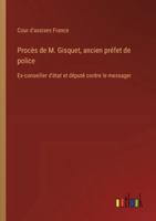 Procès de M. Gisquet, ancien préfet de police: Ex-conseiller d'état et député contre le messager 3385098335 Book Cover