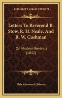 Letters To Reverend B. Stow, R. H. Neale, And R. W. Cushman: On Modern Revivals (1842) 1164853562 Book Cover