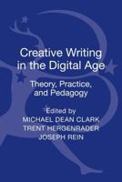 Creative Writing in the Digital Age: Theory, Practice, and Pedagogy 1472574079 Book Cover