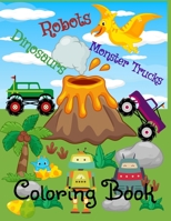 Monster Trucks, Dinosaurs, Robots Coloring Book: Cute and Fun Robot, Dinosaur and Truck Coloring Book for Kids & Toddlers B08W7SQBCH Book Cover
