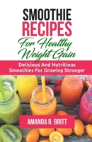 Smoothie Recipes for Healthy Weight Gain: Delicious and nutritious smoothies for growing stronger B0BZF766YV Book Cover
