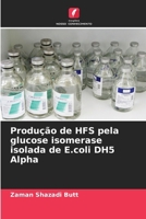 Produção de HFS pela glucose isomerase isolada de E.coli DH5 Alpha 6206857948 Book Cover