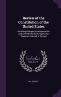Review of the Constitution of the United States: Including Changes by Interpretation and Amendment; for Lawyers and Those not Learned in the Law 135974889X Book Cover