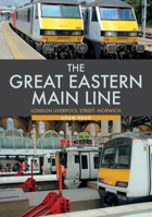 The Great Eastern Main Line: London Liverpool Street-Norwich 1445692678 Book Cover