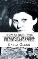 Ugly as Hell: The True Story of Serial Killer Martha Wise 152393851X Book Cover