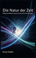 Die Natur der Zeit: Wissenschaftliche Spuren kosmischer Strömungen (German Edition) B0FN2FR4LZ Book Cover