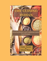 THE CUSINE: INDIAN: Amazing Modern and Traditional Indian Food Recipes B0CPBB33HC Book Cover