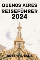 BUENOS AIRES REISEFÜHRER 2024. (German Edition) B0CTL7DG2K Book Cover